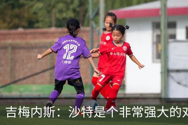 吉梅内斯：沙特是个非常强大的对手，自豪能代表国家队出场100次